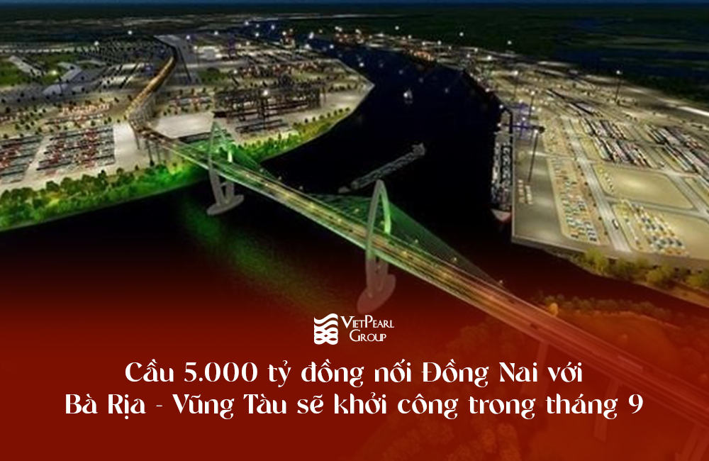 Cầu 5.000 tỷ đồng nối Đồng Nai với Bà Rịa - Vũng Tàu sẽ khởi công trong tháng 9