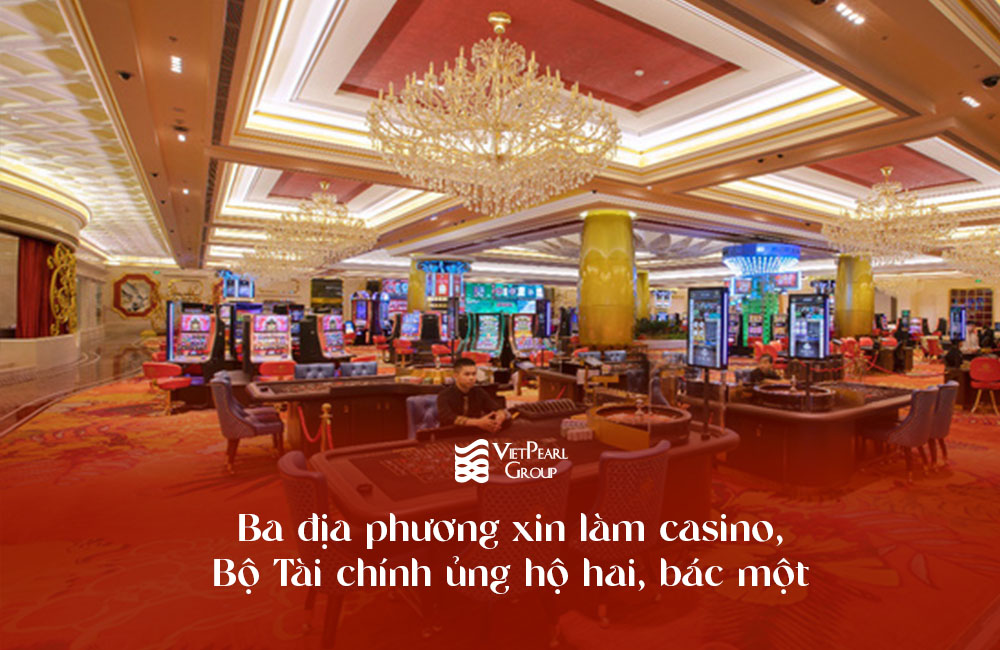 Ba địa phương xin làm casino, Bộ Tài chính ủng hộ hai, bác một
