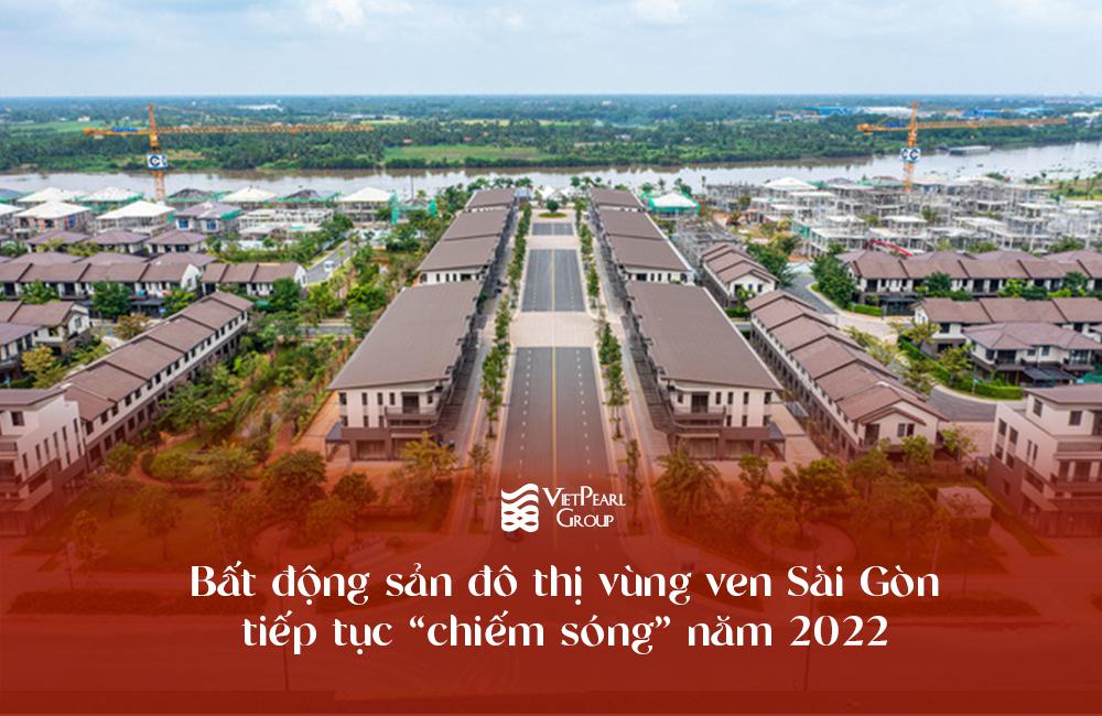 Bất động sản đô thị vùng ven Sài Gòn tiếp tục “chiếm sóng” năm 2022